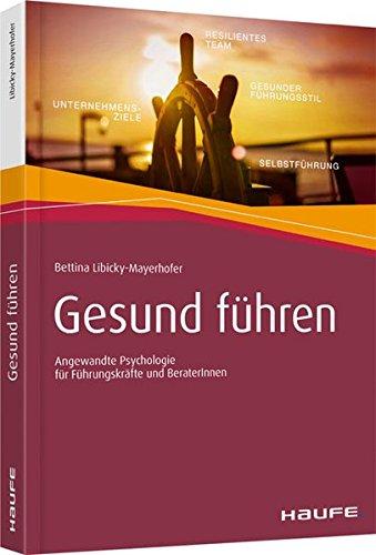 Gesund führen: Angewandte Psychologie für Führungskräfte und BeraterInnen (Haufe Fachbuch)