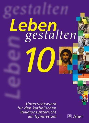 Leben gestalten 10. Bayern: Unterrichtswerk für den katholischen Religionsunterricht am Gymnasium