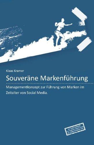 Souveräne Markenführung: Managementkonzept zur Führung von Marken im Zeitalter von Social Media