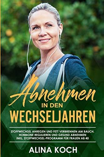 Abnehmen in den Wechseljahren: Stoffwechsel anregen und Fett verbrennen am Bauch.  Hormone regulieren und gesund abnehmen inkl Stoffwechsel-Programm für Frauen ab 40 (Abnehmen in den Wechseljahren 2)