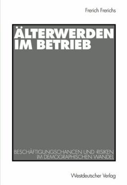 Älterwerden im Betrieb: Beschäftigungschancen und -risiken im demographischen Wandel