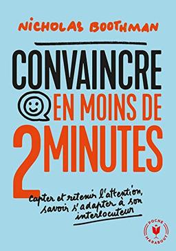 Convaincre en moins de 2 minutes : capter et retenir l'attention, savoir s'adapter à son interlocuteur