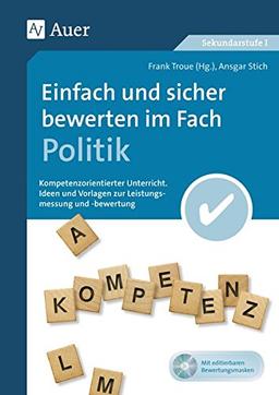 Einfach und sicher bewerten im Fach Politik: Kompetenzorientierter Unterricht - Ideen und Vorlagen zur Leistungsmessung und -bewertung (5. bis 10. ... Unterricht Sekundarstufe)