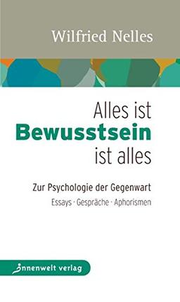 Alles ist Bewusstsein - Bewusstsein ist alles: Zur Psychologie der Gegenwart - Essays, Gespräche, Aphorismen