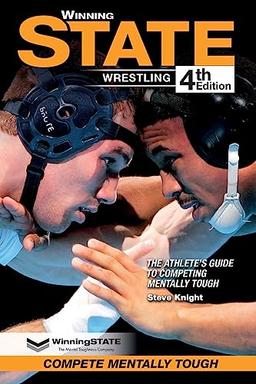 WINNING STATE WRESTLING: The Athlete's Guide To Competing Mentally Tough (4th Edition)