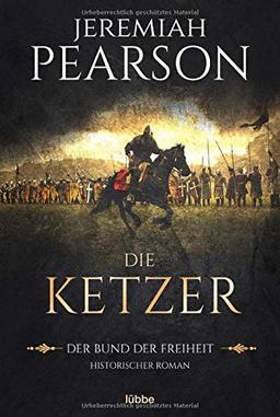 Die Ketzer: Der Bund der Freiheit. Historischer Roman (Freiheitsbund-Saga, Band 2)