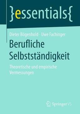 Berufliche Selbstständigkeit: Theoretische und empirische Vermessungen (essentials)