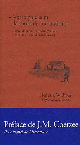 Votre paix sera la mort de ma nation : lettres de guerre d'Hendrik Witbooi, capitaine du Grand Namaqualand