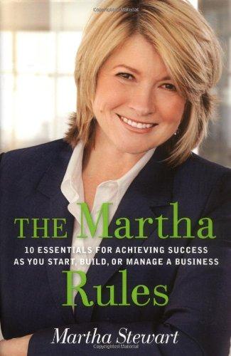 The Martha Rules: 10 Essentials for Achieving Success as You Start, Build, or Manage a Business