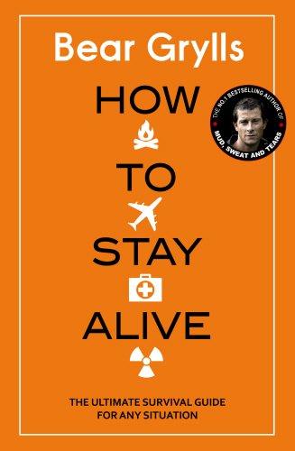 How to Stay Alive: The Ultimate Survival Guide for Any Situation