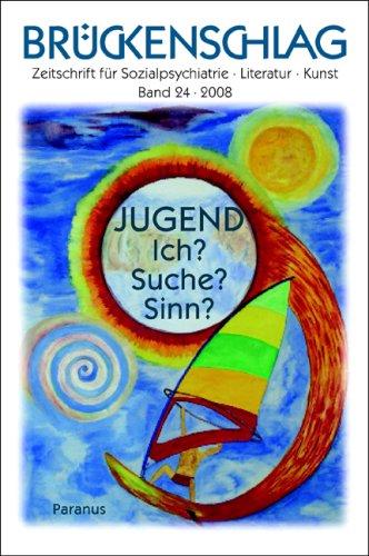 Brückenschlag. Zeitschrift für Sozialpsychiatrie, Literatur, Kunst: Brückenschlag, Bd.24 : Jugend, Ich? Suche? Sinn?: BD 24/2008