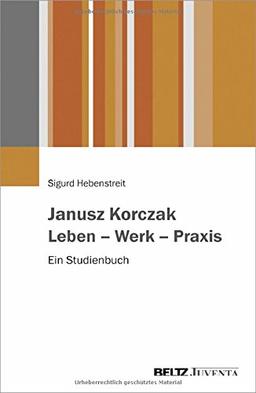 Janusz Korczak. Leben - Werk - Praxis: Ein Studienbuch