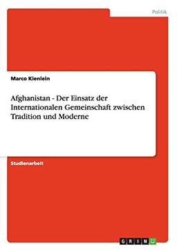 Afghanistan - Der Einsatz der Internationalen Gemeinschaft zwischen Tradition und Moderne