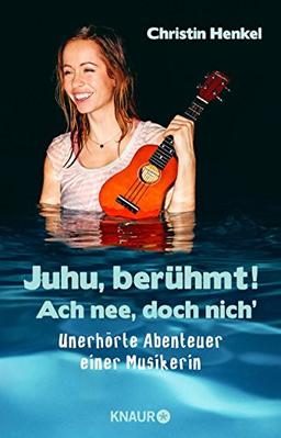 Juhu, berühmt! Ach nee, doch nich': Unerhörte Abenteuer einer Musikerin