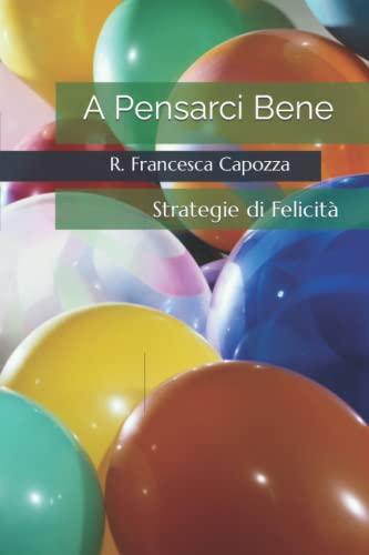 A Pensarci Bene: Strategie di Felicità