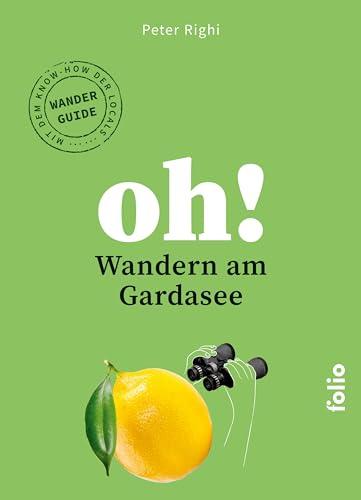 Oh! Wandern am Gardasee: Wandern und Staunen. Das Wanderbuch mit dem Knowhow der Locals