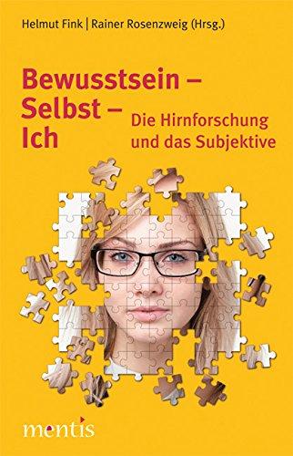 Bewusstsein - Selbst - Ich: Die Hirnforschung und das Subjektive