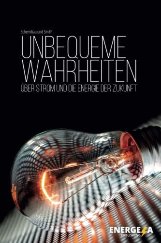 Unbequeme Wahrheiten: über Strom und die Energie der Zukunft