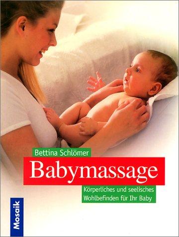 Babymassage. Körperliches und seelisches Wohlbefinden für Ihr Baby