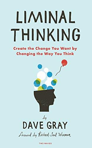 Liminal Thinking: Create the Change You Want by Changing the Way You Think