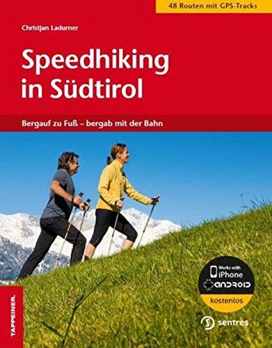 Speedhiking in Südtirol: Bergauf zu Fuß - Bergab mit der Bahn; Trainingsstrecken in Südtirol - 48 Routen mit GPS-Tracks