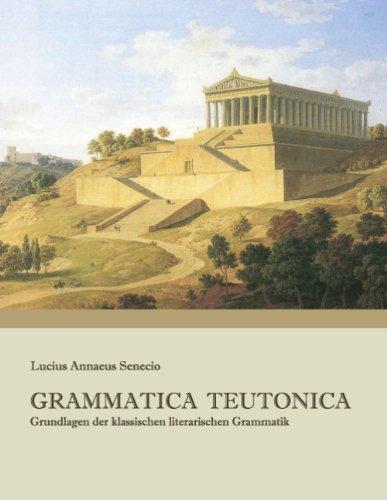 GRAMMATICA TEUTONICA: Grundlagen der klassischen literarischen Grammatik