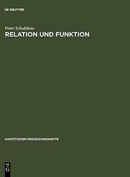 Relation und Funktion: Eine systematische und entwicklungsgeschichtliche Untersuchung zur theoretischen Philosophie Kants (Kantstudien-Ergänzungshefte, Band 113)