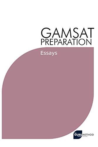 GAMSAT Preparation Essays: Past Essays Written By GAMSAT Candidates With Critiques And Analysis Including Marks and Advices (GAMSAT preparation - The Guru Method, Band 3)