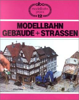 Modellbahn Gebäude und Strassen: Dörfer und Städte als Thema für Dioramen und Anlagen