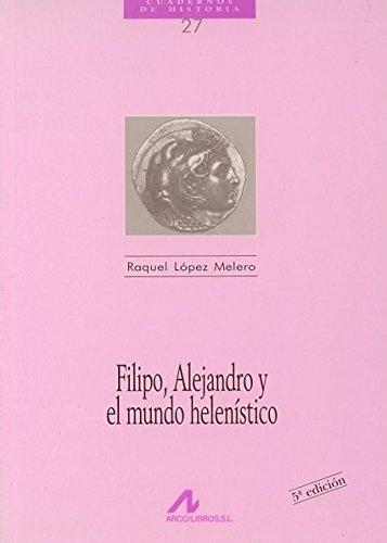 Filipo, Alejandro y el mundo helenístico (Cuadernos de historia, Band 27)