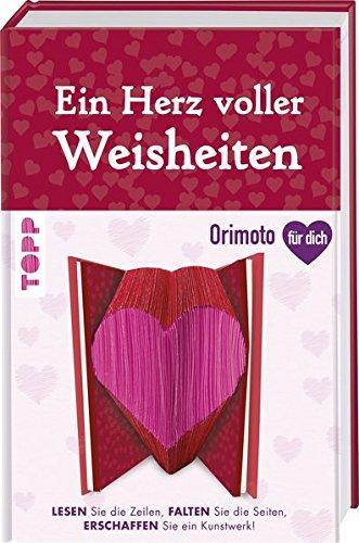 Ein Herz voller Weisheiten (Orimoto für dich): Lesen Sie die Zeilen, falten Sie die Seiten, erschaffen Sie ein Kunstwerk!