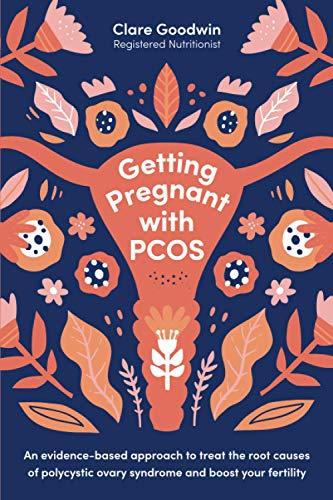 Getting Pregnant with PCOS: An evidence-based approach to treat the root causes of polycystic ovary syndrome and boost your fertility