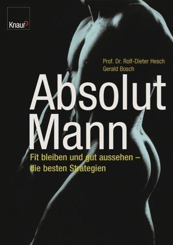 Absolut Mann: Fit bleiben und gut aussehen - die besten Strategien