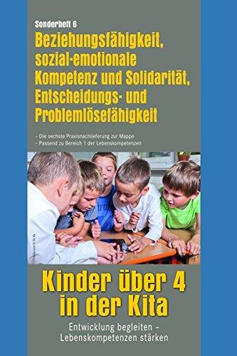 Kinder über 4 in der Kita. Entwicklung begleiten - Lebenskompetenzen stärken: Beziehungsfähigkeit, sozial-emotionale Kompetenz und Solidarität, ... Passend zu Bereich 1 Der Lebenskompetenzen