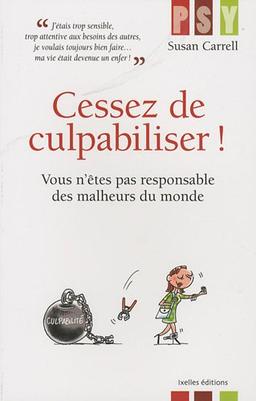 Cessez de culpabiliser ! : vous n'êtes pas responsable des malheurs du monde