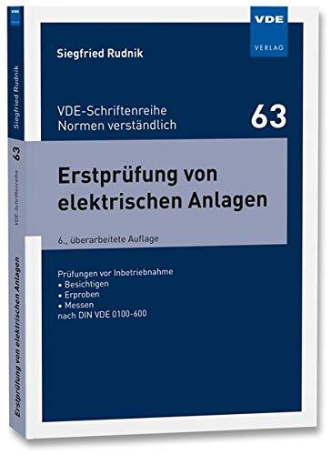 Erstprüfung von elektrischen Anlagen: Prüfungen vor Inbetriebnahme - Besichtigen - Erproben - Messen nach DIN VDE 0100-600 (VDE-Schriftenreihe - Normen verständlich Bd. 63)