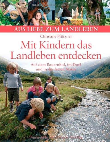 Mit Kindern das Landleben entdecken. Auf dem Bauernhof, im Dorf und in der freien Natur (Aus Liebe zum Landleben)