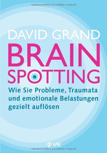 Brainspotting: Wie Sie Probleme, Traumata und emotionale Belastungen gezielt auflösen