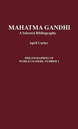 Mahatma Gandhi: A Selected Bibliography (Bibliographies of World Leaders, Band 2)