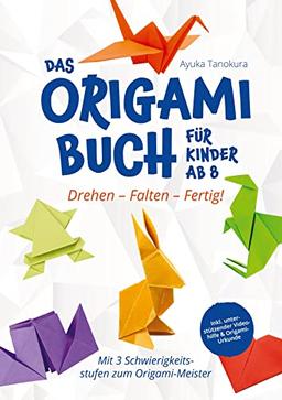 Drehen ¿ Falten ¿ Fertig! Das Origami Buch für Kinder ab 8:: Mit 3 Schwierigkeitsstufen zum Origami-Meister ¿ inkl. unterstützender Videohilfe & Origami-Urkunde