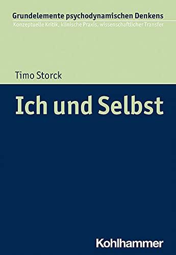 Ich und Selbst (Grundelemente psychodynamischen Denkens: Konzeptuelle Kritik, klinische Praxis, wissenschaftlicher Transfer, 7, Band 7)