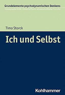 Ich und Selbst (Grundelemente psychodynamischen Denkens: Konzeptuelle Kritik, klinische Praxis, wissenschaftlicher Transfer, 7, Band 7)