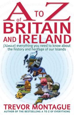 A to Z of Britain and Ireland: (Almost) Everything You Ever Needed to Know About the History and Heritage of Our Islands (A to Z Series)