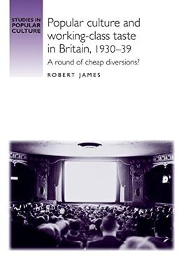 Popular Culture and Working-Class Taste in Britain, 1930-39: A Round of Cheap Diversions? (Studies in Popular Culture)