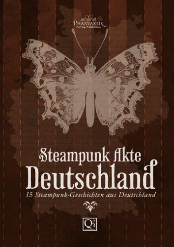 Steampunk Akte Deutschland: 15 Steampunk-Geschichten aus Deutschland (Die Steampunk Akten)