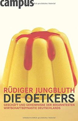 Die Oetkers: Geschäfte und Geheimnisse der bekanntesten Wirtschaftsdynastie Deutschlands