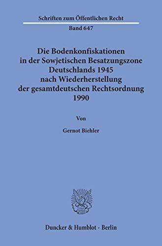 Die Bodenkonfiskationen in der Sowjetischen Besatzungszone Deutschlands 1945 nach Wiederherstellung der gesamtdeutschen Rechtsordnung 1990. (Schriften zum Öffentlichen Recht)