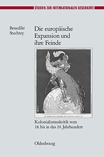 Die europäische Expansion und ihre Feinde: Kolonialismuskritik vom 18. bis in das 20. Jahrhundert (Studien zur Internationalen Geschichte, Band 24)