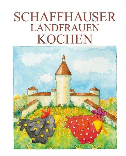 Schaffhauser Landfrauen kochen: 244 Rezepte aus der Region von Munot und Rheinfall