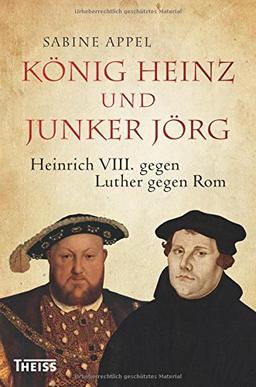 König Heinz und Junker Jörg: Heinrich VIII. gegen Luther gegen Rom